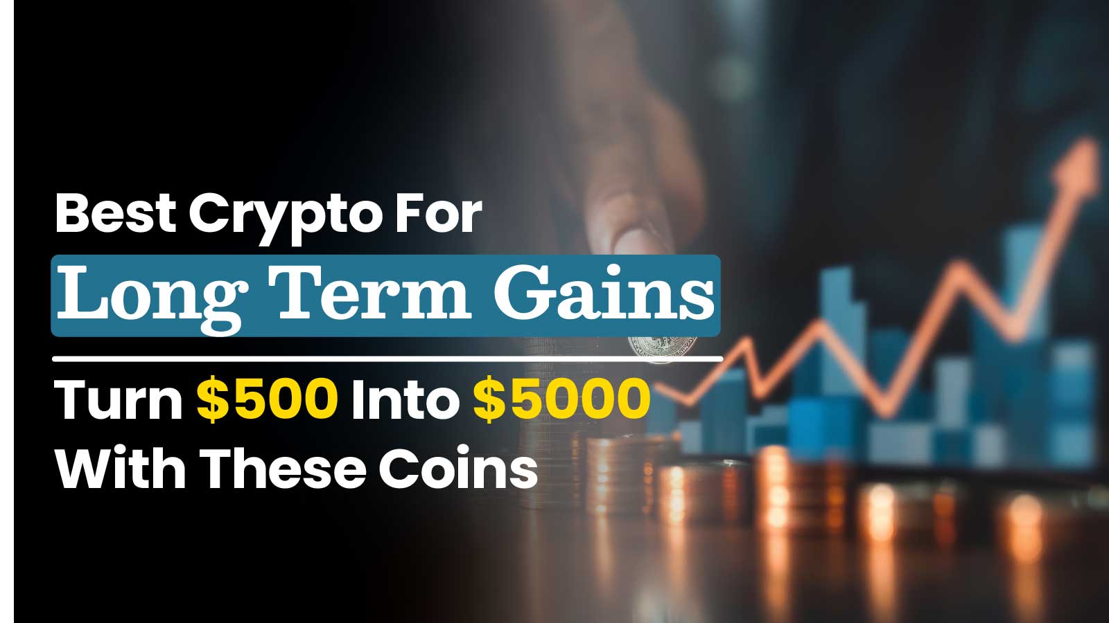 Best Crypto for Long-Term Gains: Turn $500 into $5000 with These Coins