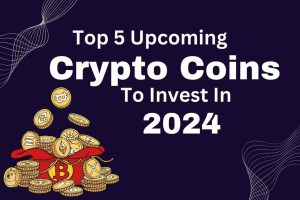Top 5 Upcoming Crypto Coins To Invest In 2024